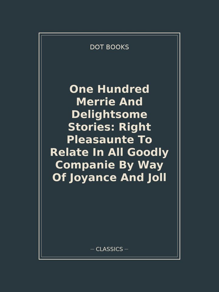 One Hundred Merrie And Delightsome Stories: Right Pleasaunte To Relate In All Goodly Companie By Way Of Joyance And Joll: story poster
