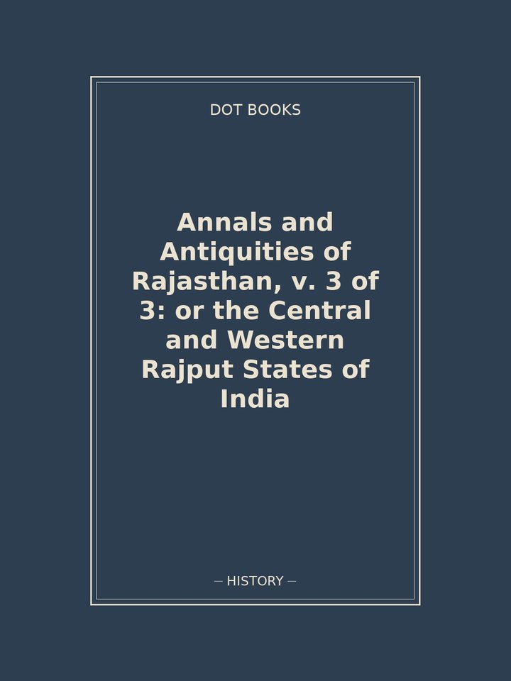 Annals and Antiquities of Rajasthan, v. 3 of 3: or the Central and Western Rajput States of India