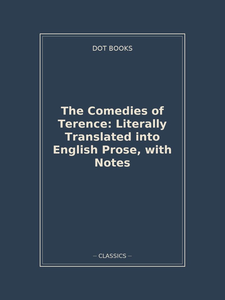 The Comedies of Terence: Literally Translated into English Prose, with Notes: story poster