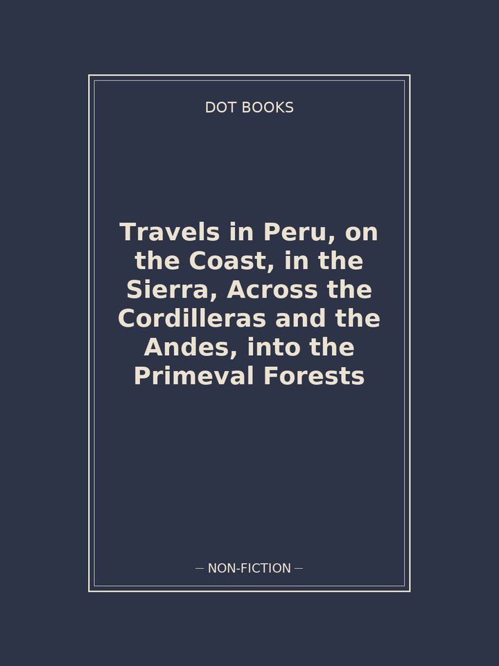 Travels in Peru, on the Coast, in the Sierra, Across the Cordilleras and the Andes, into the Primeval Forests: story poster