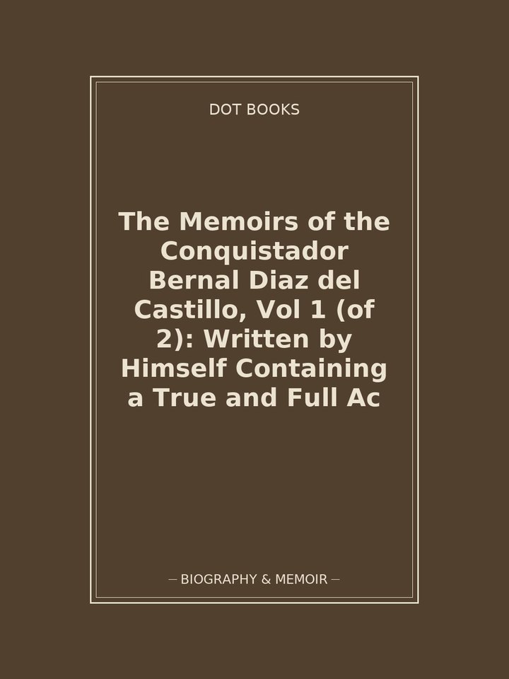 The Memoirs of the Conquistador Bernal Diaz del Castillo, Vol 1 (of 2): Written by Himself Containing a True and Full Ac: story poster