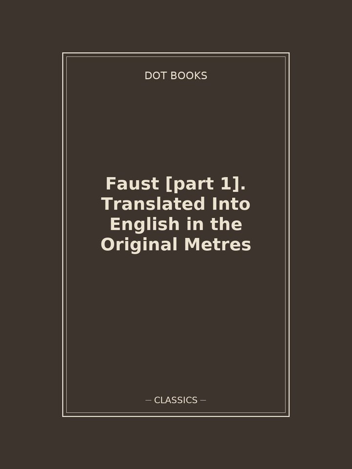 Faust [part 1]. Translated Into English in the Original Metres: story poster