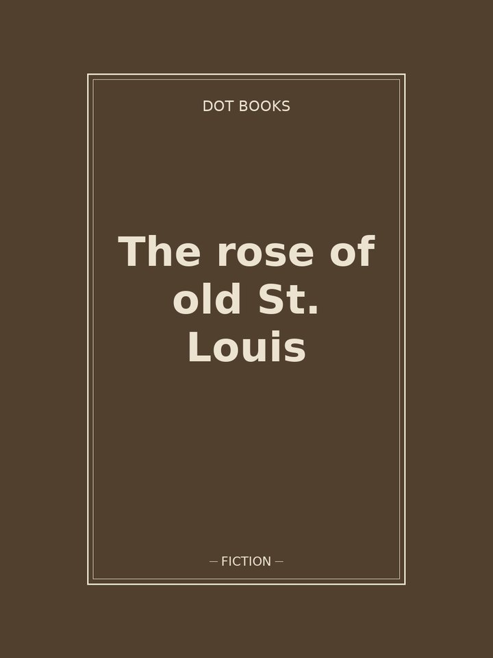 The rose of old St. Louis: story poster