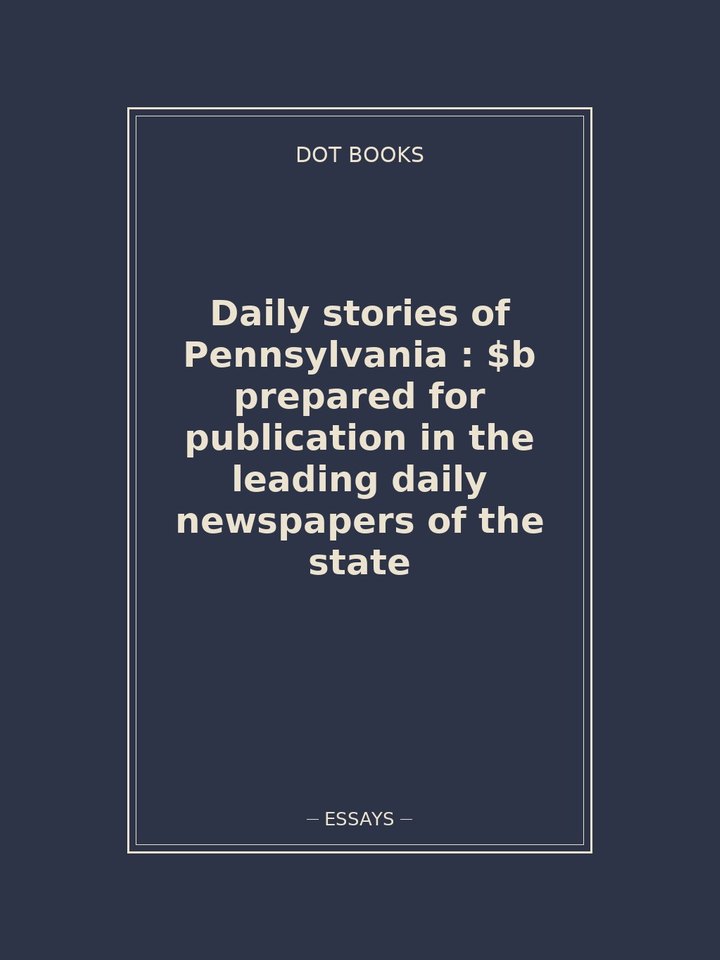 Daily stories of Pennsylvania : $b prepared for publication in the leading daily newspapers of the state: story poster