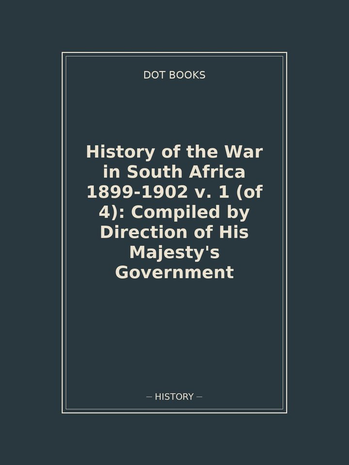 History of the War in South Africa 1899-1902 v. 1 (of 4): Compiled by Direction of His Majesty's Government: story poster