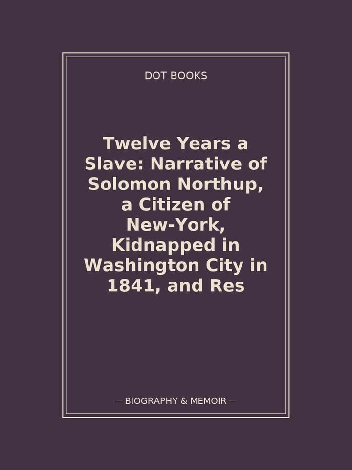 Twelve Years a Slave: Narrative of Solomon Northup, a Citizen of New-York, Kidnapped in Washington City in 1841, and Res: story poster
