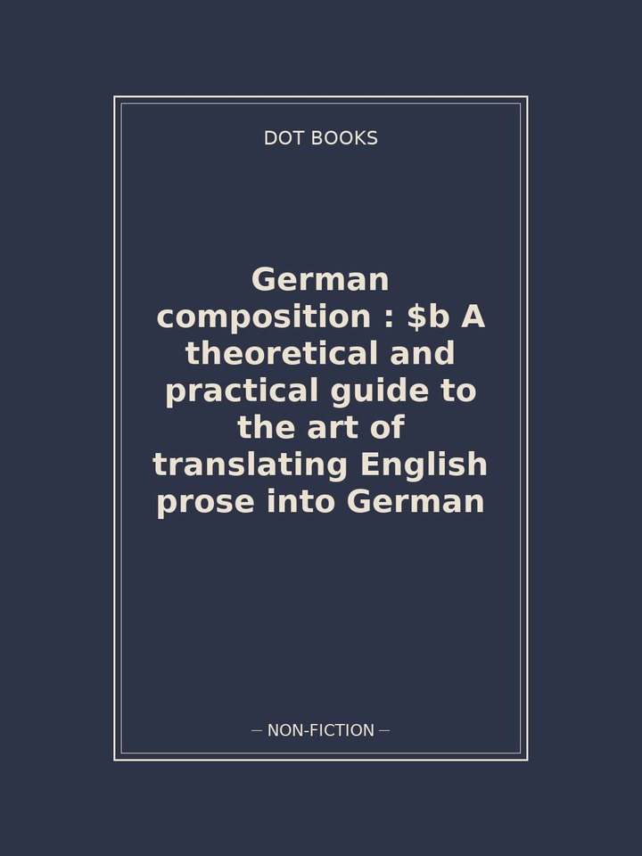 German composition : $b A theoretical and practical guide to the art of translating English prose into German: story poster